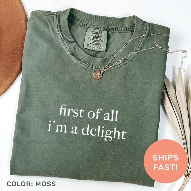 Comfort Colors First of All I'm a Delight Shirt, Funny Humor T-Shirt, Sarcastic Shirt, Funny Quote TShirt, Sarcasm Shirt,...