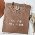 Comfort Colors First of All I'm a Delight Shirt, Funny Humor T-Shirt, Sarcastic Shirt, Funny Quote Tee, Sarcasm T-Shirt,...