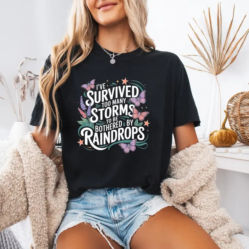 Comfort Shirt I've Survived Too Many Storms to Be Bothered by Raindrops, Women's Clothing Printed in South Carolina USA...
