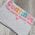 Continue the world needs you Graphic Tee or Sweatshirt Hoodie | GrindPrints.com
