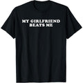Cotton Short Sleeve My Girlfriend Beats Me Funny T-Shirt for Men Women Hoodie, Sweatshirt | GrindPrints.com