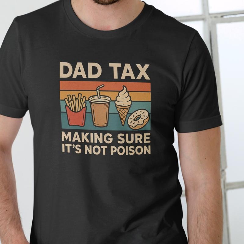 DAD TAX MAKING SURE Funny T Shirt, Unisex Graphic Tee, Cotton Hoodie, Sweatshirt | GrindPrints.com