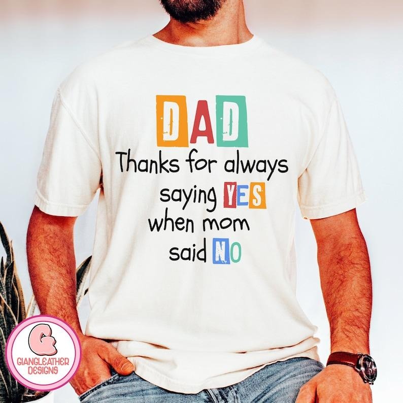 Dad shirt,thanks for always saying YES when mom said NO shirt,dad shirt,father shirt,funny dads quotes shirt,Dad Jokes...