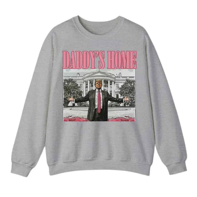 Daddy's Home Sweatshirt T-Shirt, Trump Shirt, Gift For Men, Gift For Women, Trendy Shirt Hoodie | GrindPrints.com