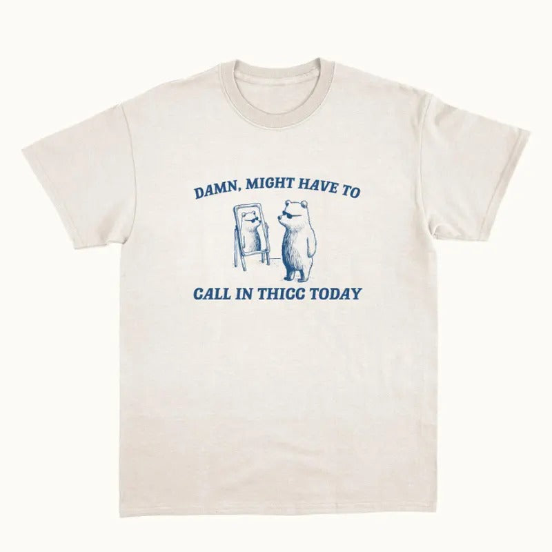 Damn Might Have To Call In Thicc - Unisex T Shirt Hoodie, Sweatshirt | GrindPrints.com