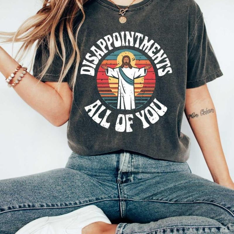 Disappointments all of you tee, Jesus Christ shirt, funny Jesus shirt, anti religion t-shirt, , don't be judgmental...
