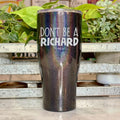 Don't Be A Richard Laser Etched Tumbler T-Shirts, Hoodie, Sweatshirt | GrindPrints.com