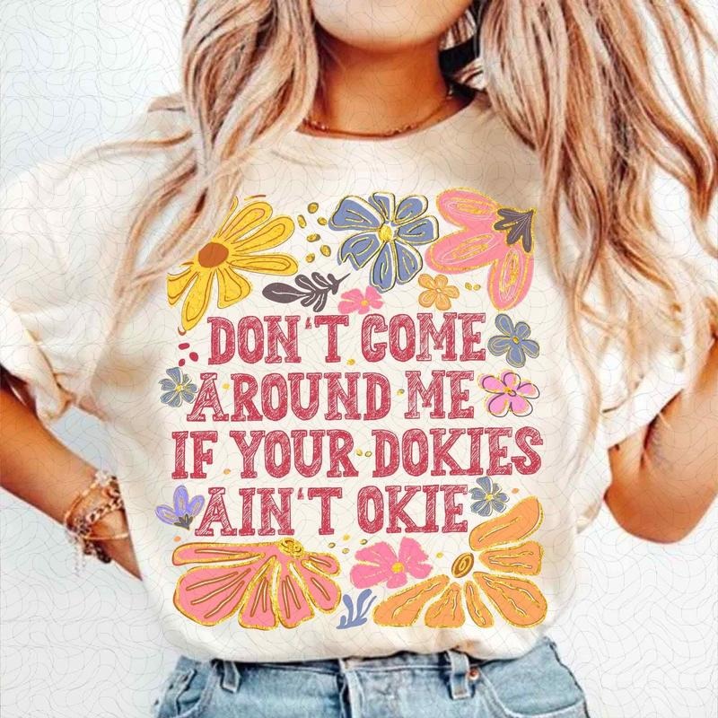 Don't Come Around Me If Your Dokies Ain't Okie Funny Shirt, Boho Floral Sarcastic Preppy Girly Tee Hoodie, Sweatshirt