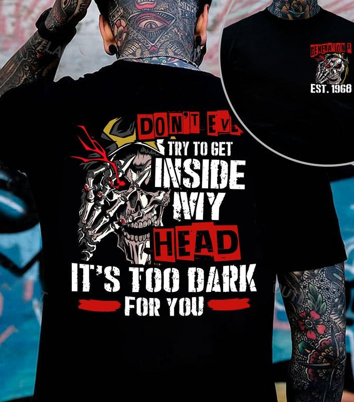 Don't Even Try To Get Inside My Head It's Too Dark For You Generation X T-shirt 100% Cotton Unisex Comfort Womenwear...