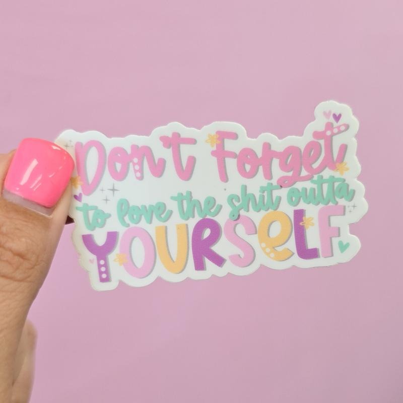Don'T Forget Love Shit Outta Yourself Decorative Vinyl Sticker T-Shirts, Hoodie, Sweatshirt