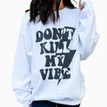 Don't Kill My Vibe Graphic Sweatshirt T-Shirts, Hoodie | GrindPrints.com