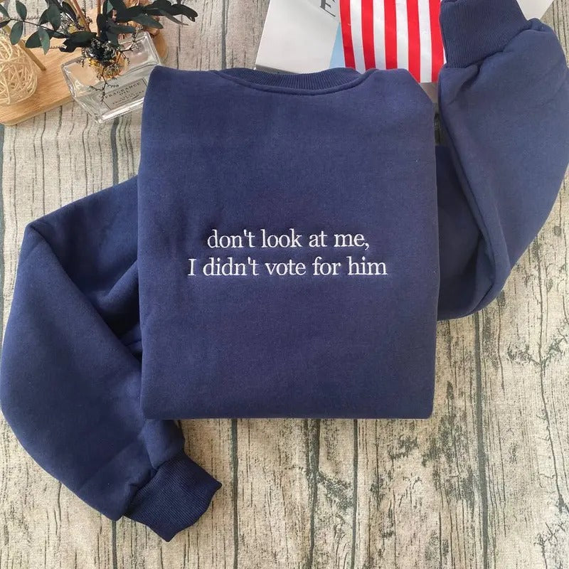 Don't Look At Me I Didn't Vote For Him Embroidered Sweatshirt, Kamala Harris Embroidered Sweatshirt, I Voted For...
