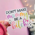 Don't Make Mommy Be A Bitch Waterproof Vinyl Sticker T-Shirts, Hoodie, Sweatshirt | GrindPrints.com