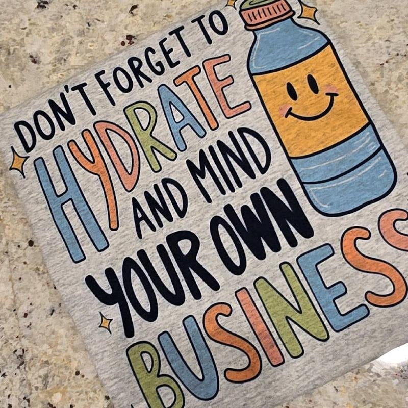 Don't forget to hydrate and mind your business Tee Hoodie, Sweatshirt | GrindPrints.com