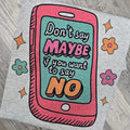 Don't say maybe if you want to say NO Graphic Tee or Sweatshirt shirts women Hoodie | GrindPrints.com