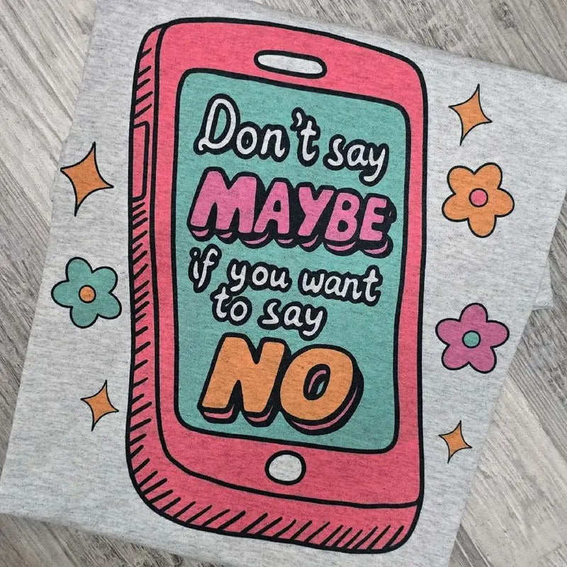 Don't say maybe if you want to say NO Graphic Tee or Sweatshirt shirts women Hoodie | GrindPrints.com