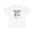 EVER DREAM THIS MAN? SHIRT Hoodie, Sweatshirt | GrindPrints.com