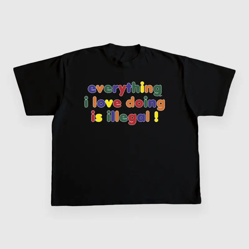EVERYTHING I LOVE DOING IS ILLEGAL CUSTOM PRINTED T-SHIRT Hoodie, Sweatshirt | GrindPrints.com
