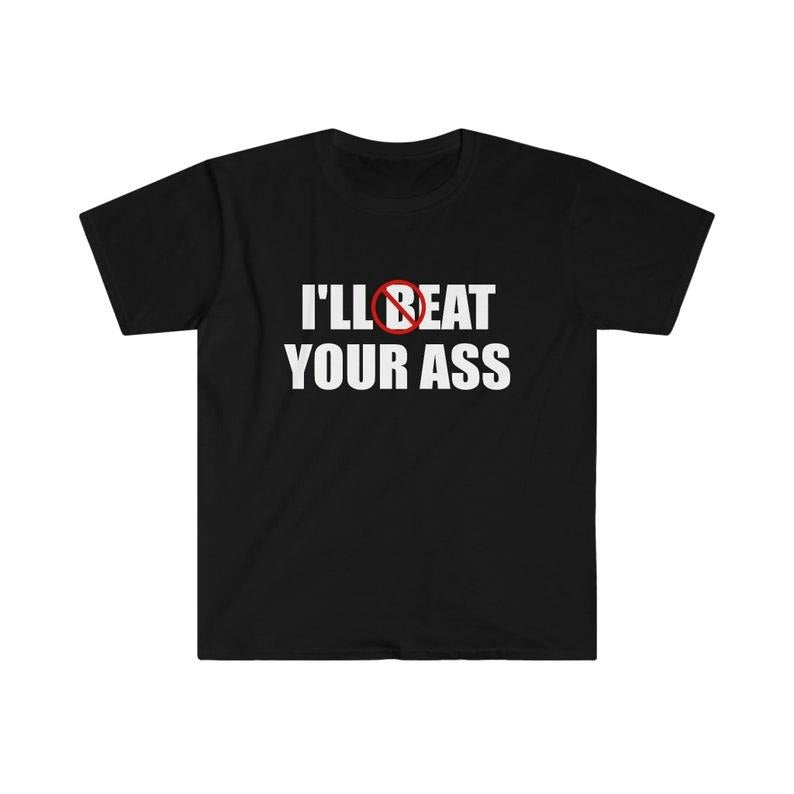Funny Meme Shirt, I'll Beat / Eat Your Ass Pun Joke Tee, Gift Unisex T-Shirt Hoodie, Sweatshirt | GrindPrints.com