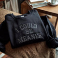 Embroidered I Could Be Meaner Sweatshirt- Spicy Attitude Shirt - Confident and Funny Apparel