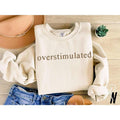 Embroidered Overstimulated, Funny Sweatshirt, Gag Shirt, Sarcastic Sweatshirt Hoodie | GrindPrints.com