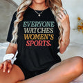 Everyone Watches Womens Sports, Women's Sports Supportive Shirt, Female Athlete, Feminist Shirt, Women's Rights, Girls...