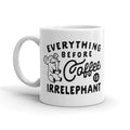 Everything Before Coffee Is Irrelephant Funny Coffee Cup 11oz Funny Coffee Mugs Ceramic Printed Drinkware Cup T-Shirts, Hoodie, Sweatshirt