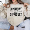 Expensive And Difficult Sweatshirt Hoodie T-shirt, Expensive And Difficult Sarcastic Shirt | GrindPrints.com