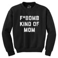 F Bomb Kind Of Mom Crewneck Sweatshirt Funny Swearing Parenting Joke Sweater Funny Sweater Funny Sarcastic Long Sleeve...