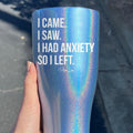 FLASH SALE | I Came I Saw I Had Anxiety Laser Etched Tumbler T-Shirts, Hoodie, Sweatshirt | GrindPrints.com