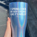 FLASH SALE | I Sprinkle F* In Every Sentence Laser Etched Tumbler T-Shirts, Hoodie, Sweatshirt | GrindPrints.com