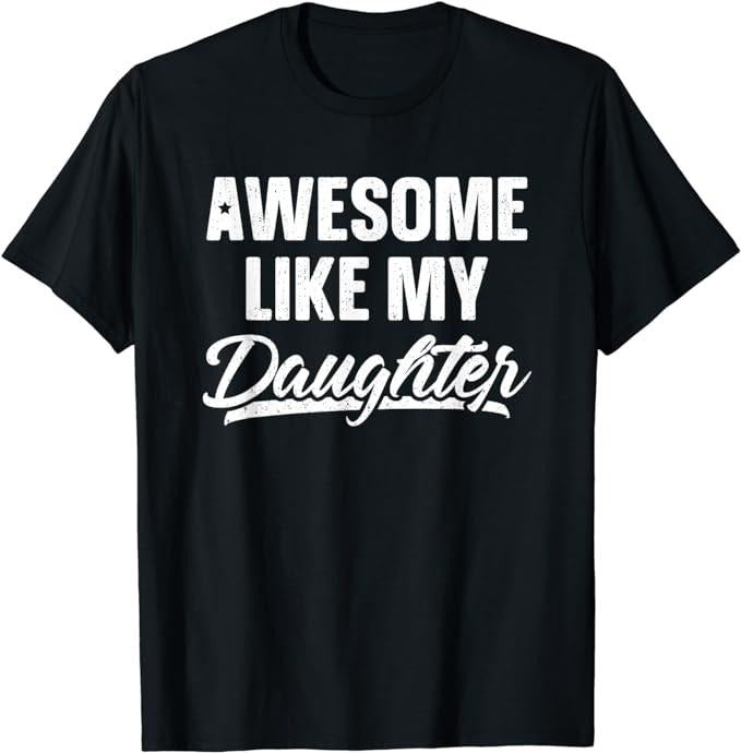Father's Day T-Shirt, Gifts For Dad, Awesome Like My Daughter Shirt Gift Funny Father's Day T-Shirt Menswear Top Hoodie,...