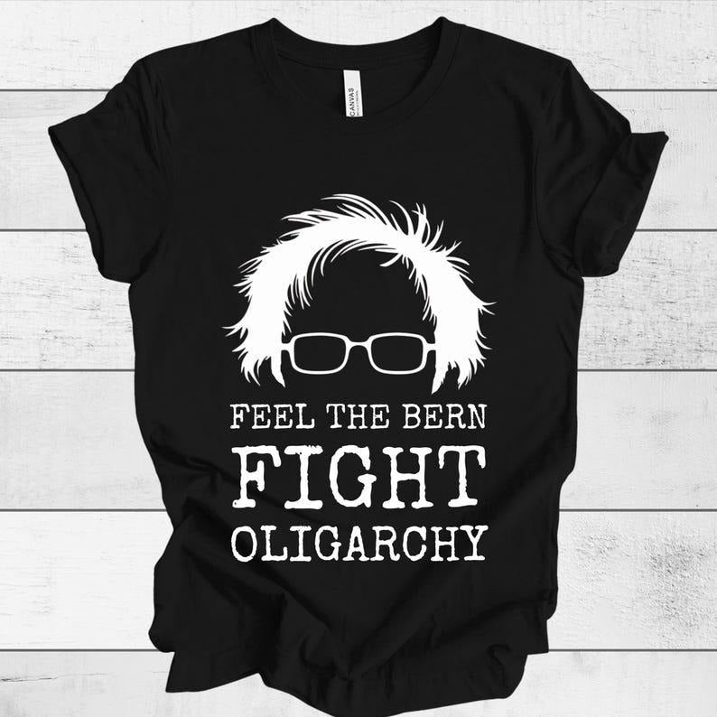 Feel The Bern Fight Oligarchy Shirt Political Statement T-Shirt Bernie Sanders Inspired Tee Vintage Style Graphic Shirt...