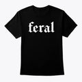 Feral Shirt, Feral Human T-shirt, Funny Graphic Printed Tee, Unisex Soft Fabric Short Sleeve Tee Hoodie, Sweatshirt