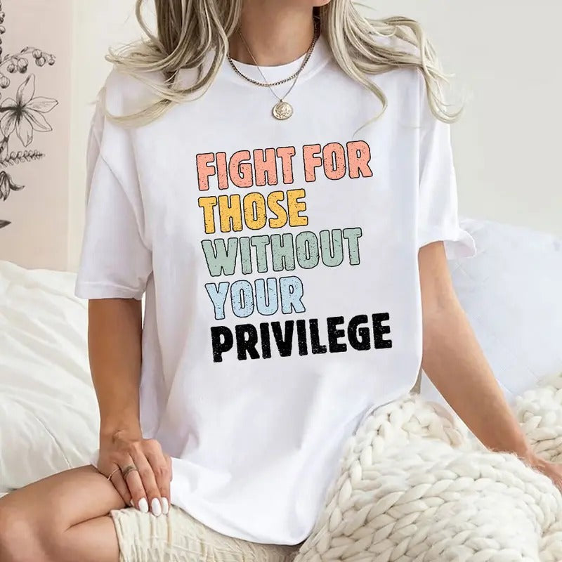 Fight For Those Without Your Privilege Shirt, Racial Equality Sweatshirt, Activist Shirt, Social Activist Shirt, Human...