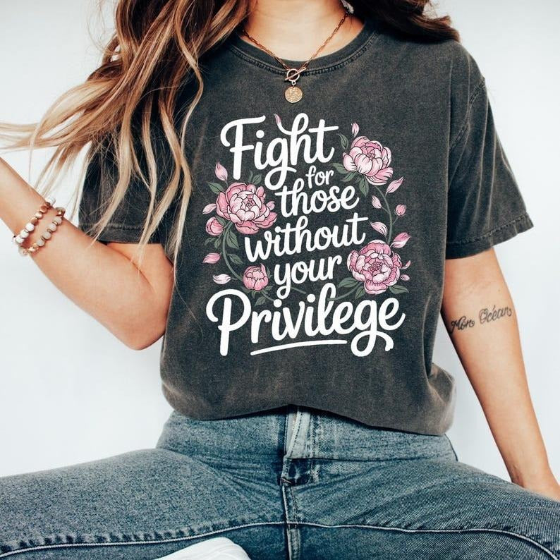 Fight For Those Without Your Privilege T-shirt, Racial Equality Sweatshirt, Anti Racism Shirt, Feminist Shirt, Floral...
