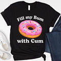 Fill My Bum With C*m Shirt Funny Donut T Shirt Inappropriate Sweatshirt Raunchy Shirts Adult Humor Hoodie Sarcastic Meme...