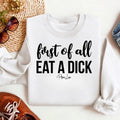 First Of All Eat A D* This Sweatshirt Classic Womenswear T-Shirts, Hoodie | GrindPrints.com