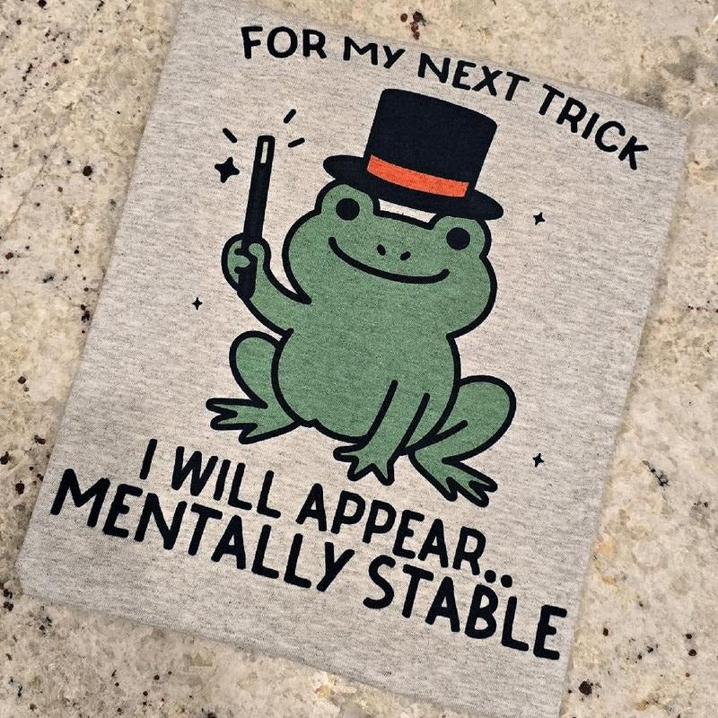 For my next trick I will appear mentally stable Tee Hoodie, Sweatshirt | GrindPrints.com