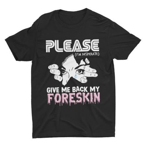 Foreskin Shirt Give Me Back My Foreskin Funny Shirt Sarcastic Shirt Oddly Specific Meme Shirt Ironic Shirt Inappropriate Gag Made Usa T-Shirts, Hoodie, Sweatshirt