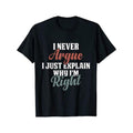 Funny 'I Never Argue, I Just Explain Why I'm Right' Men's T-Shirt