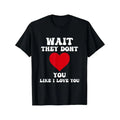 Funny 'Wait, They Don't Love You Like I Love You' Men's T-Shirt - 100% Cotton, Casual & Comfortable Summer Tee with Retro...