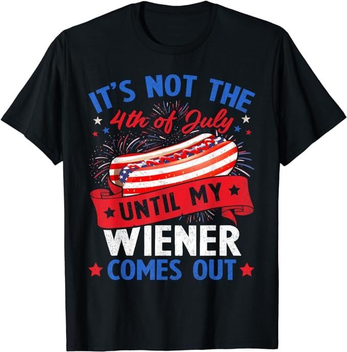 Funny 4th July Shirts Funny Hotdog 'S Not 4th July Until My Wiener Comes Menswear Top Casual Cotton T-Shirts, Hoodie, Sweatshirt