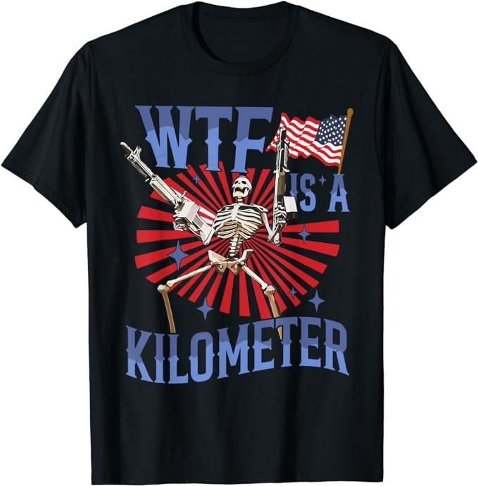 Funny 4th July Shirts Retro WTF Is Kilometer Funny 4th July Skeleton USA Meme Menswear Top Casual Cotton Smooth T-Shirts, Hoodie, Sweatshirt