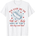 Funny 4th July Shirts You Like 4th July Makes Me Want Hot Dog Real Bad Top Casual Cotton Menswear Basic T-Shirts, Hoodie, Sweatshirt