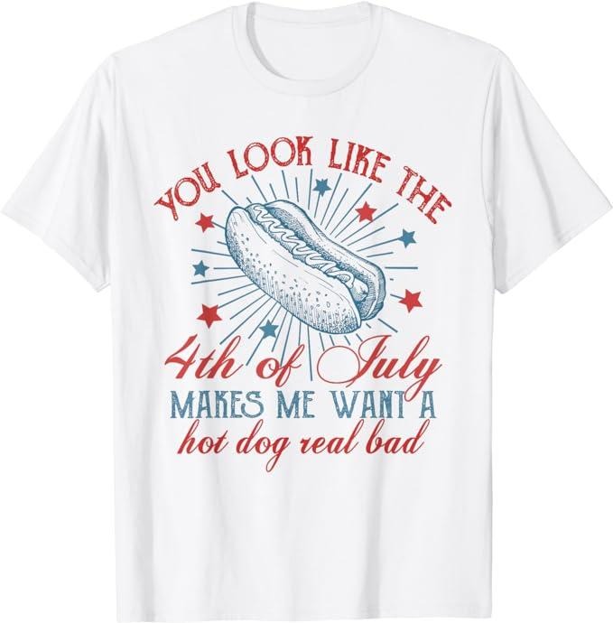 Funny 4th July Shirts You Like 4th July Makes Me Want Hot Dog Real Bad Top Casual Cotton Menswear Basic T-Shirts, Hoodie, Sweatshirt