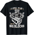Funny Auto Mechanic Shirt, I Still Play With Big Blocks - Car Mechanic Enthusiast Gear T-Shirt