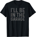 Funny Auto Mechanic Shirt, I'll Be in The Garage Mechanic Dad Joke Handyman Grandpa Fun T-Shirt