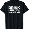Funny Bar Shirts, Drink Until You Want Me, Funny Bar Alcohol Humor T-Shirt Menswear Top