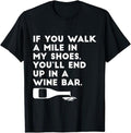 Funny Bar Shirts, Walk A Mile In My Shoes End Up In A Wine Bar T-Shirt Menswear Top